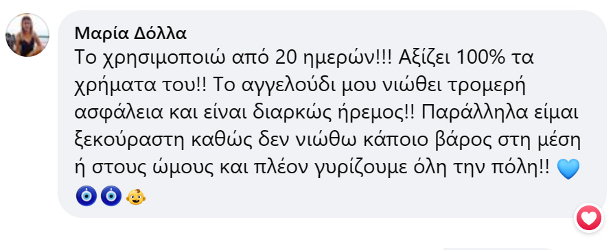 Το χρησιμοποιώ από 20 ημερών!!! Αξίζει 100% τα χρήματα του!! Το αγγελούδι μου νιώθει τρομερή ασφάλεια και είναι διαρκώς ήρεμος!! Παράλληλα είμαι ξεκούραστη καθώς δεν νιώθω κάποιο βάρος στη μέση ή στους ώμους και πλέον γυρίζουμε όλη την πόλη!! 